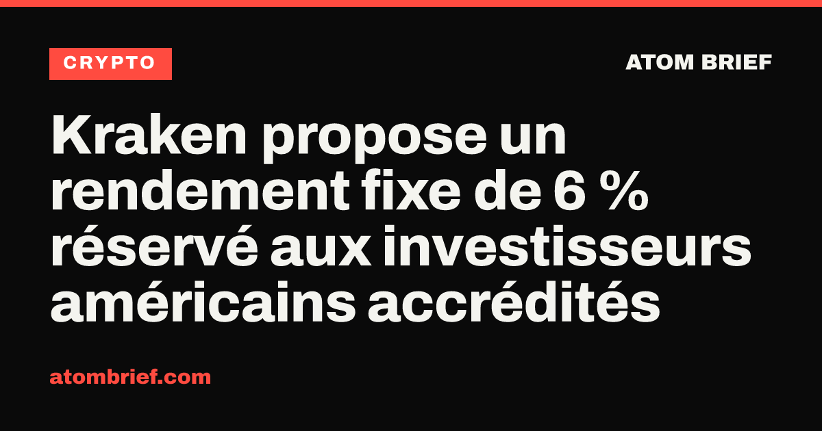 Kraken propose un rendement fixe de 6 % réservé aux investisseurs américains accrédités