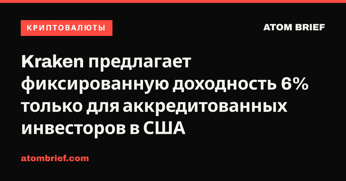 Kraken предлагает фиксированную доходность 6% только для аккредитованных инвесторов в США