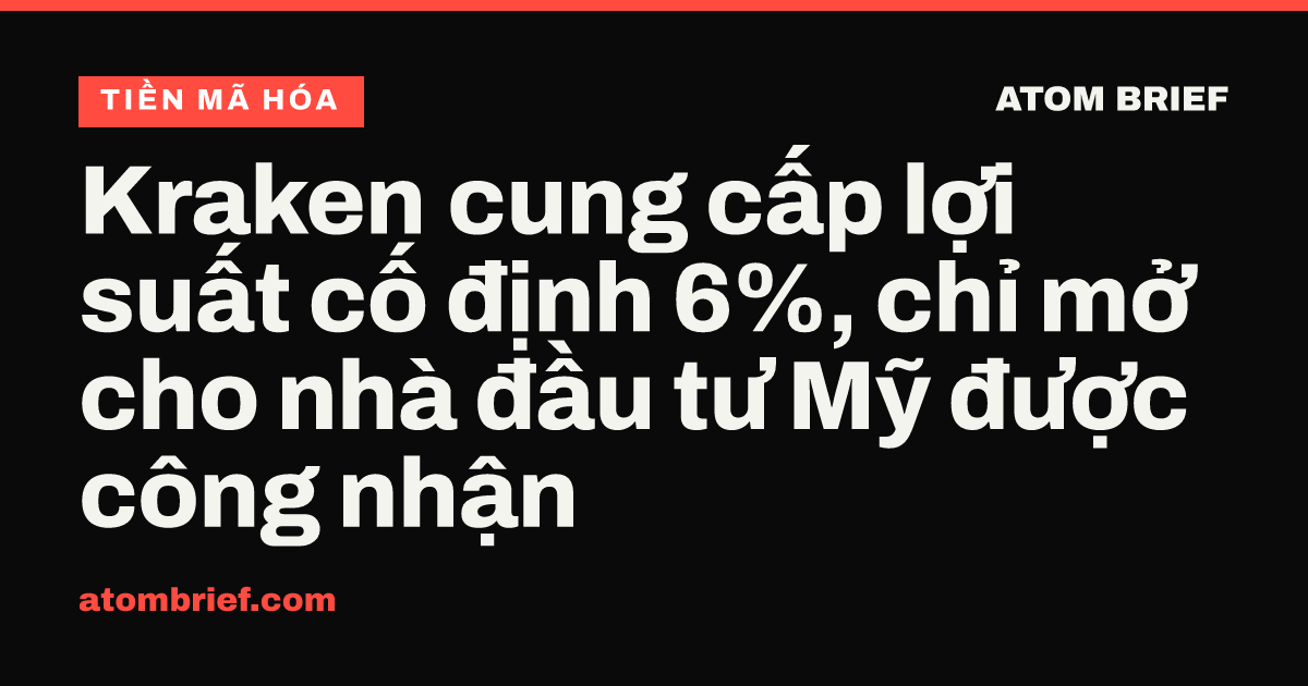 Kraken cung cấp lợi suất cố định 6%, chỉ mở cho nhà đầu tư Mỹ được công nhận