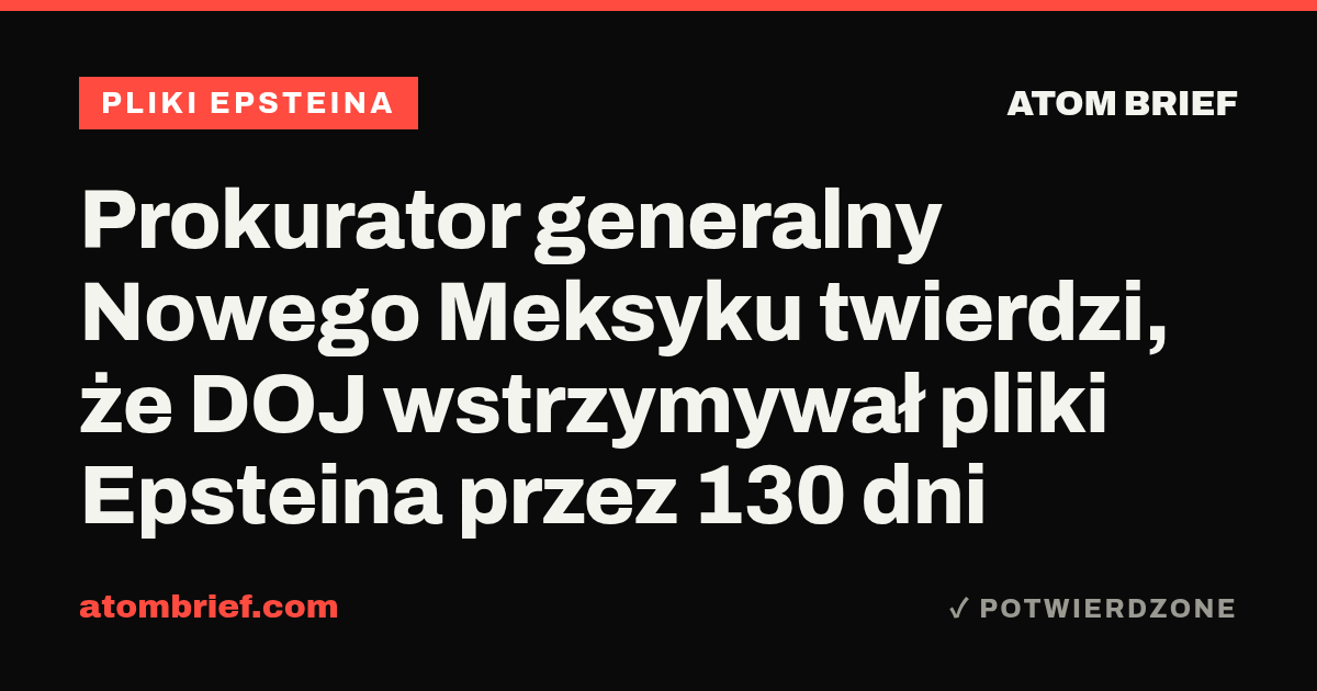 Prokurator generalny Nowego Meksyku twierdzi, że DOJ wstrzymywał pliki Epsteina przez 130 dni