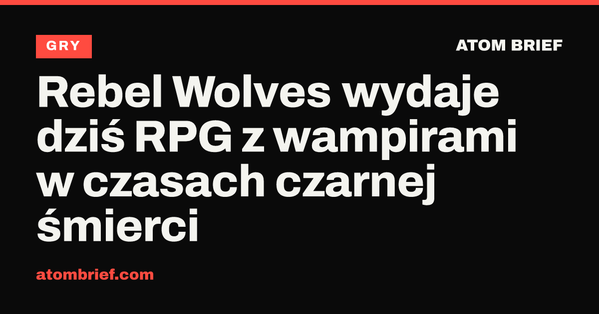 Rebel Wolves wydaje dziś RPG z wampirami w czasach czarnej śmierci