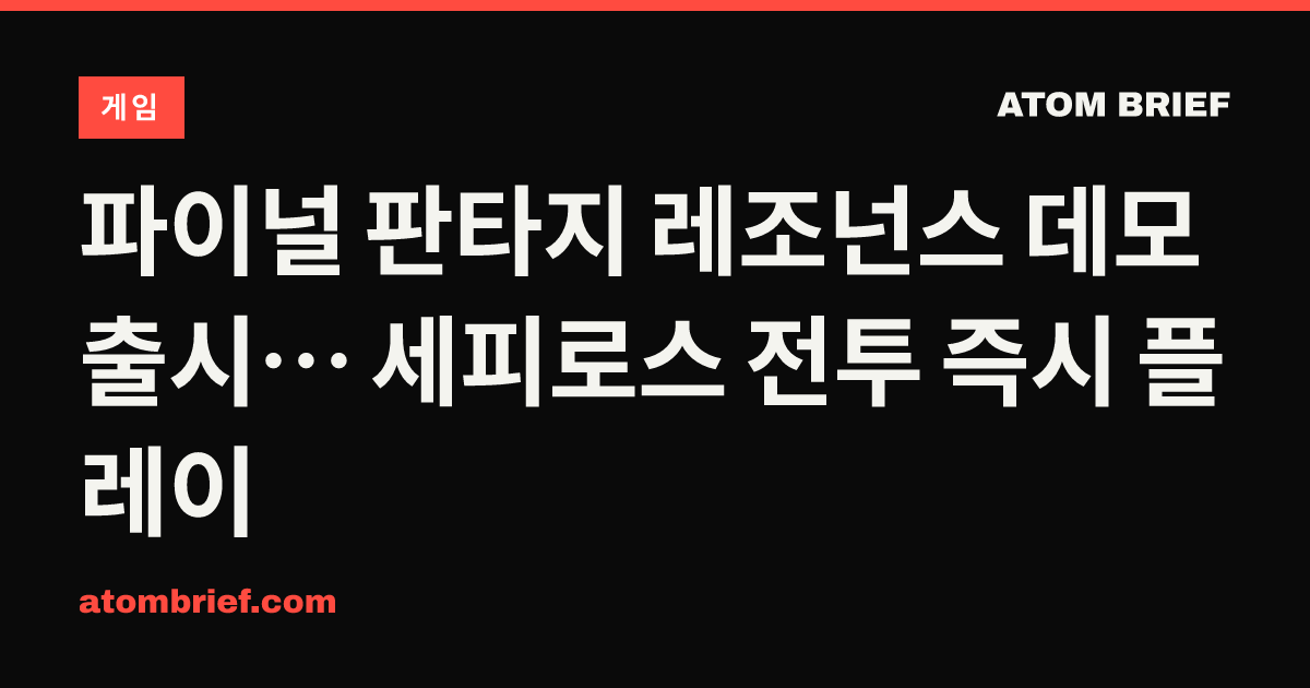 파이널 판타지 레조넌스 데모 출시… 세피로스 전투 즉시 플레이