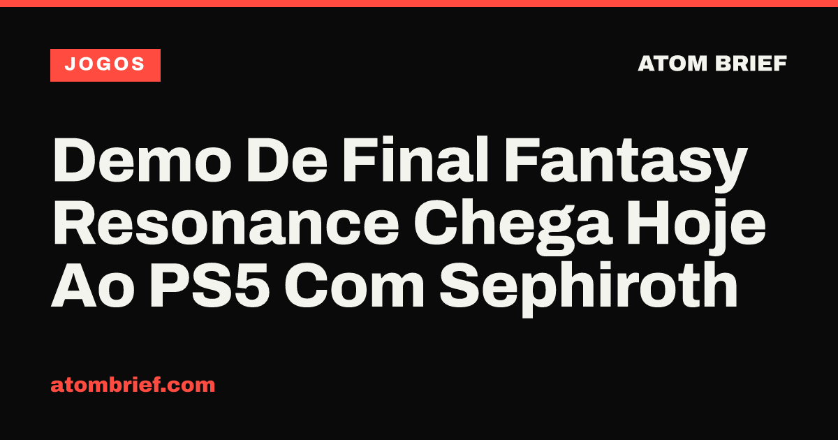 Demo De Final Fantasy Resonance Chega Hoje Ao PS5 Com Sephiroth