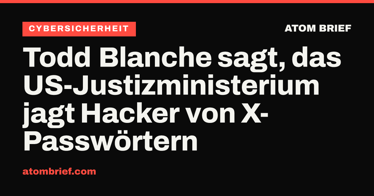 Todd Blanche sagt, das US-Justizministerium jagt Hacker von X-Passwörtern