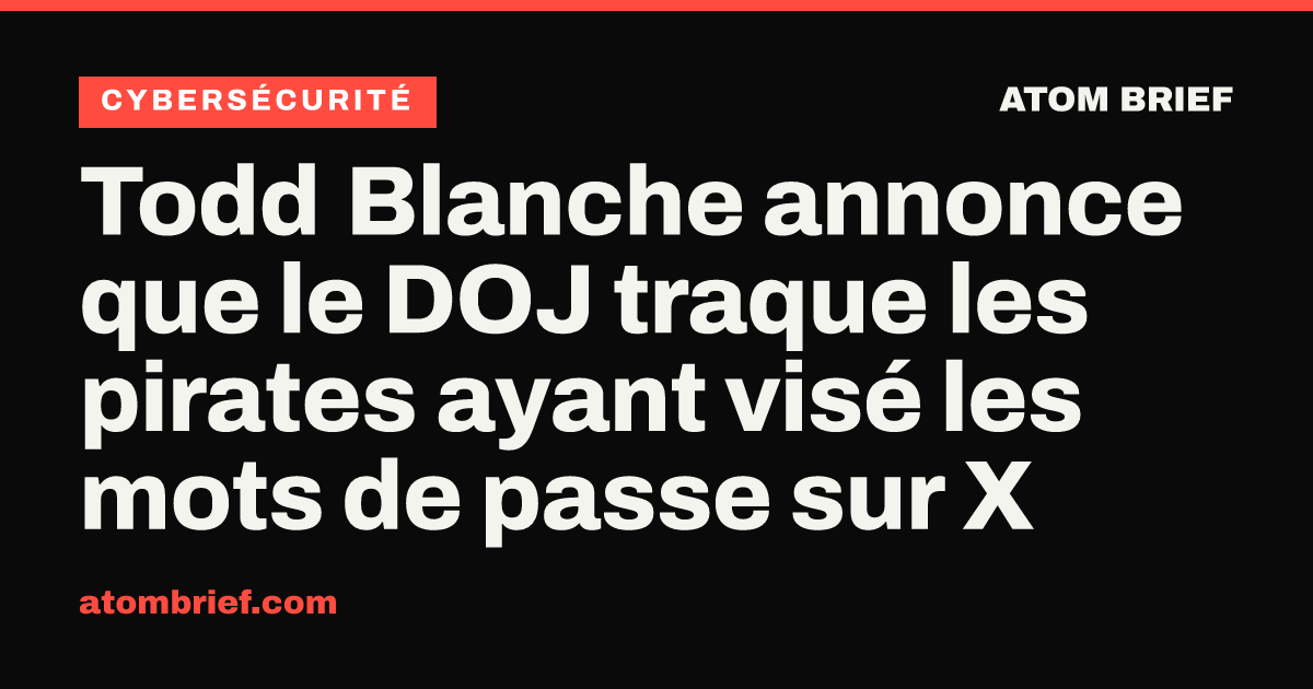 Todd Blanche annonce que le DOJ traque les pirates ayant visé les mots de passe sur X