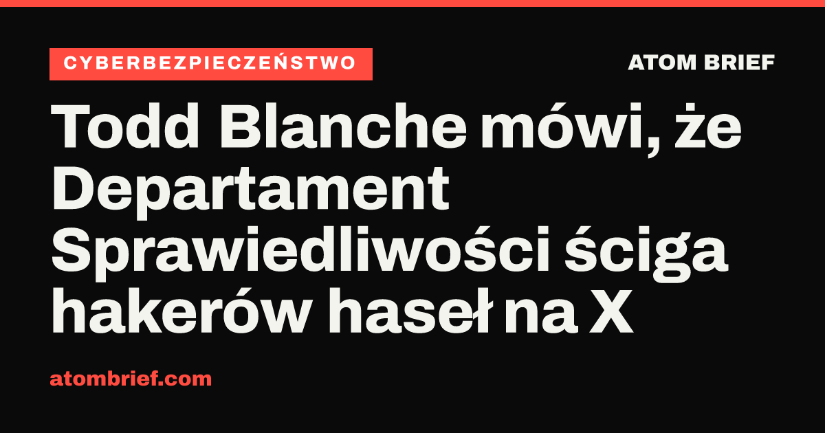 Todd Blanche mówi, że Departament Sprawiedliwości ściga hakerów haseł na X