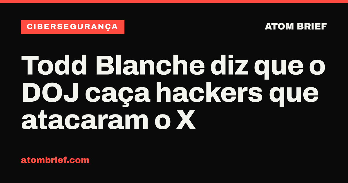 Todd Blanche diz que o DOJ caça hackers que atacaram o X