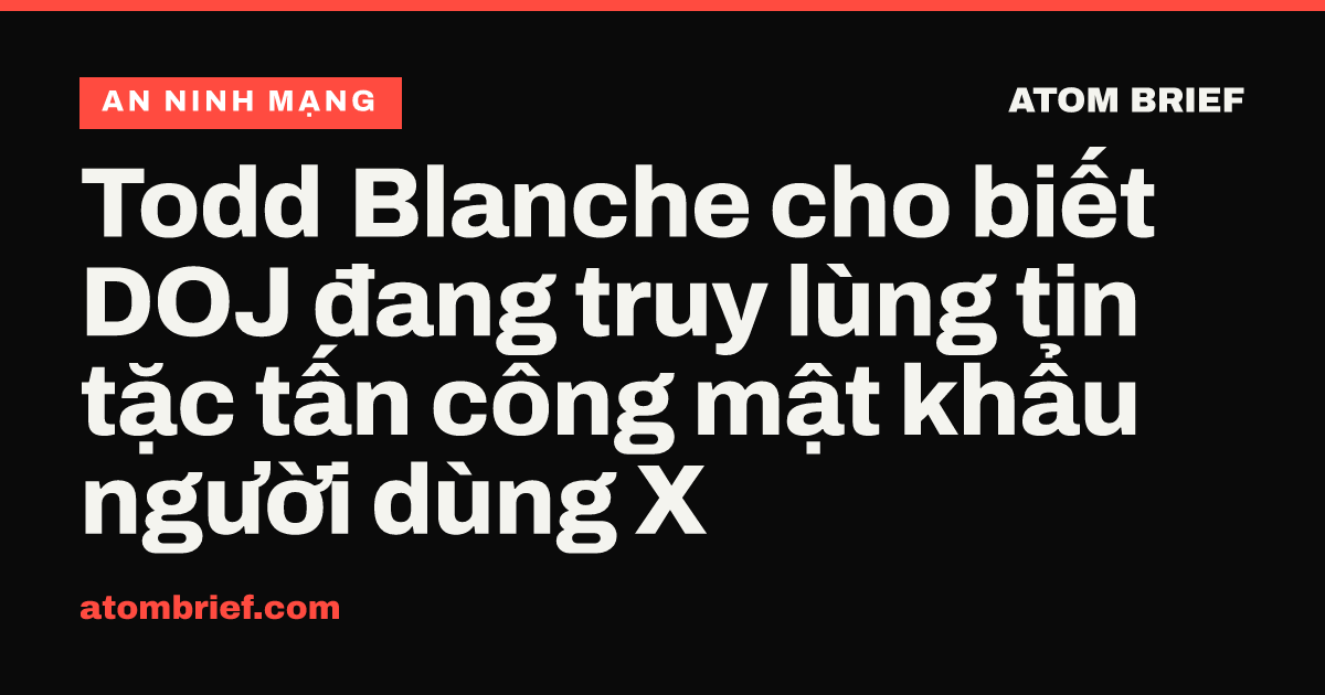 Todd Blanche cho biết DOJ đang truy lùng tin tặc tấn công mật khẩu người dùng X