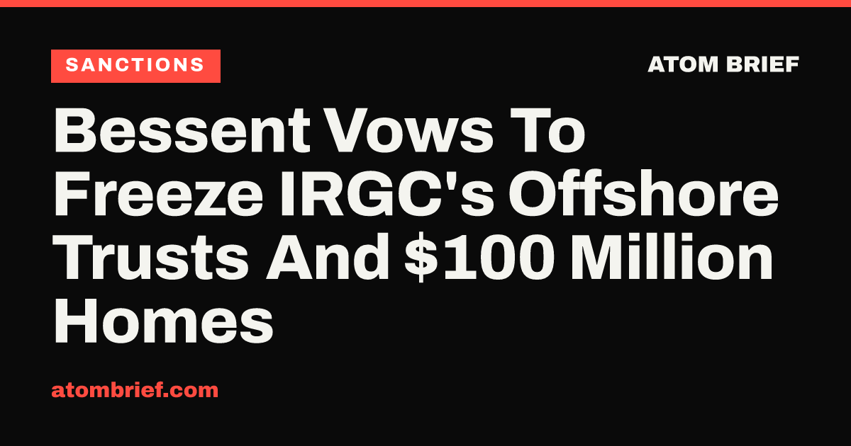 Bessent Vows To Freeze IRGC's Offshore Trusts And $100 Million Homes