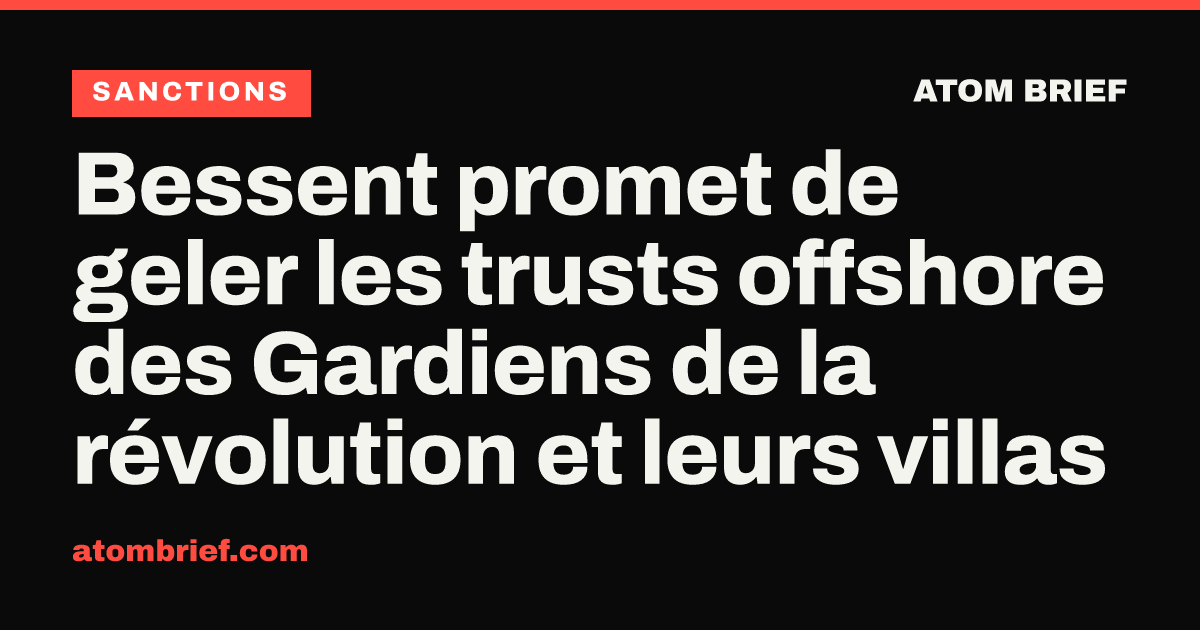 Bessent promet de geler les trusts offshore des Gardiens de la révolution et leurs villas