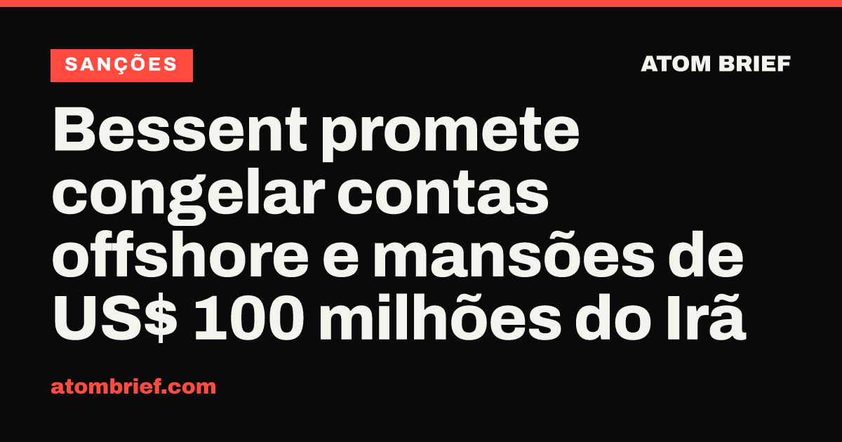Bessent promete congelar contas offshore e mansões de US$ 100 milhões do Irã