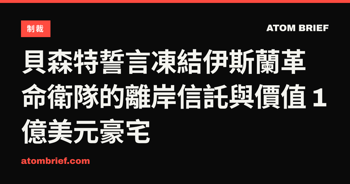 貝森特誓言凍結伊斯蘭革命衛隊的離岸信託與價值 1 億美元豪宅
