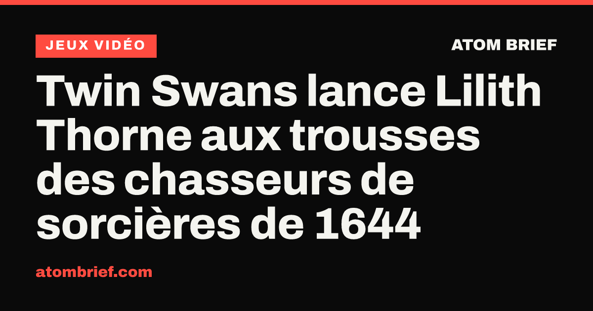 Twin Swans lance Lilith Thorne aux trousses des chasseurs de sorcières de 1644