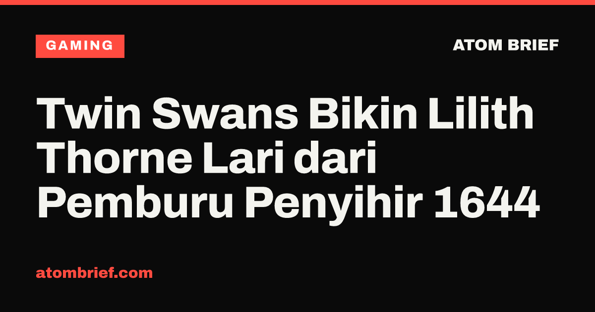 Twin Swans Bikin Lilith Thorne Lari dari Pemburu Penyihir 1644
