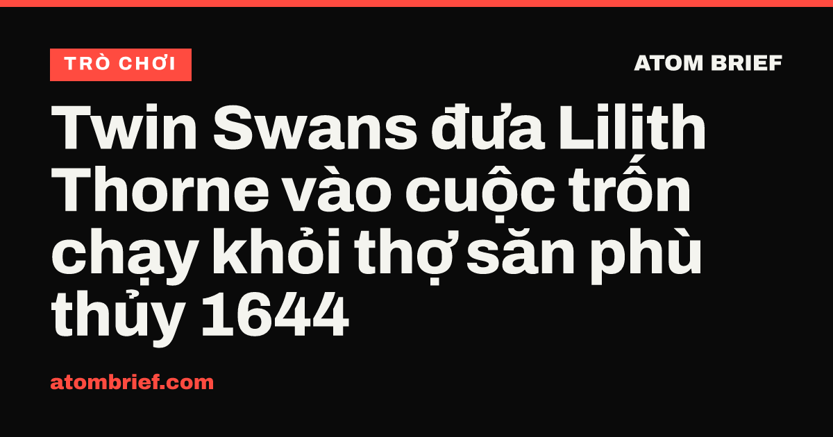 Twin Swans đưa Lilith Thorne vào cuộc trốn chạy khỏi thợ săn phù thủy 1644