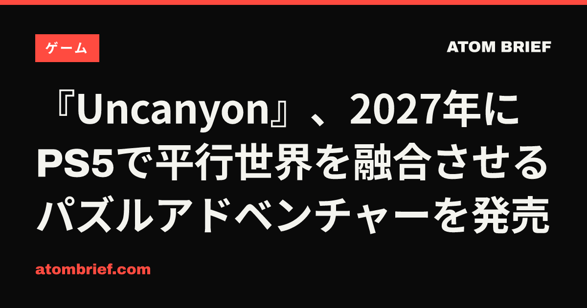 『Uncanyon』、2027年にPS5で平行世界を融合させるパズルアドベンチャーを発売