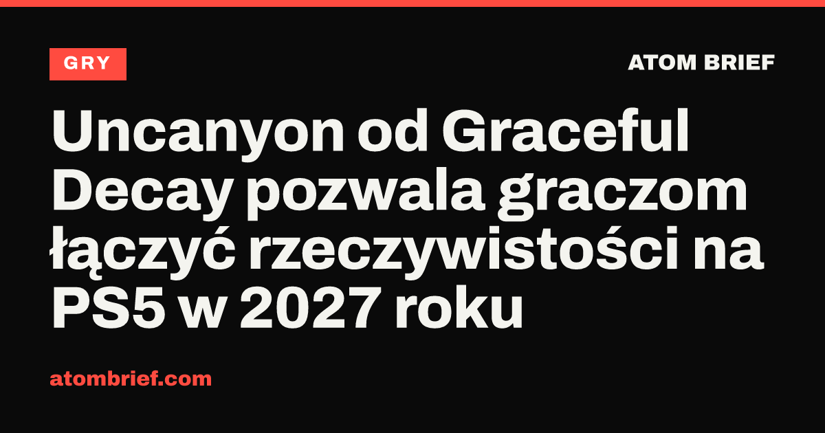 Uncanyon od Graceful Decay pozwala graczom łączyć rzeczywistości na PS5 w 2027 roku