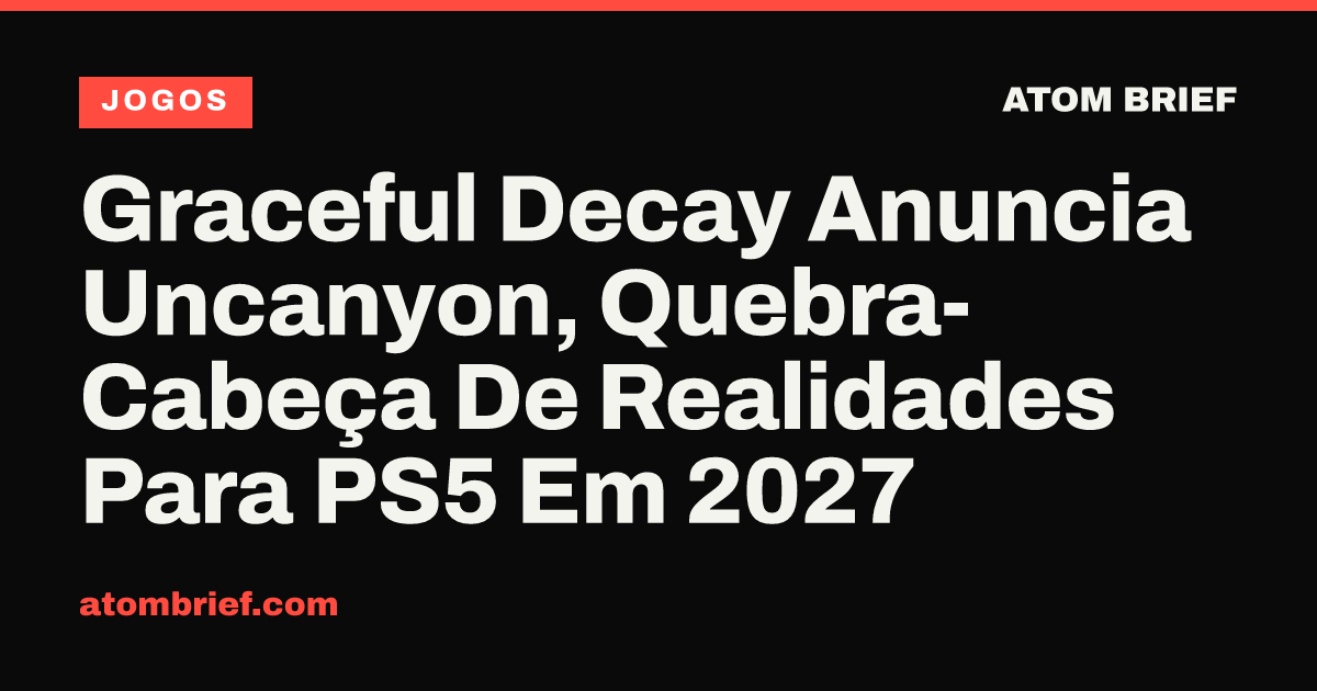 Graceful Decay Anuncia Uncanyon, Quebra-Cabeça De Realidades Para PS5 Em 2027