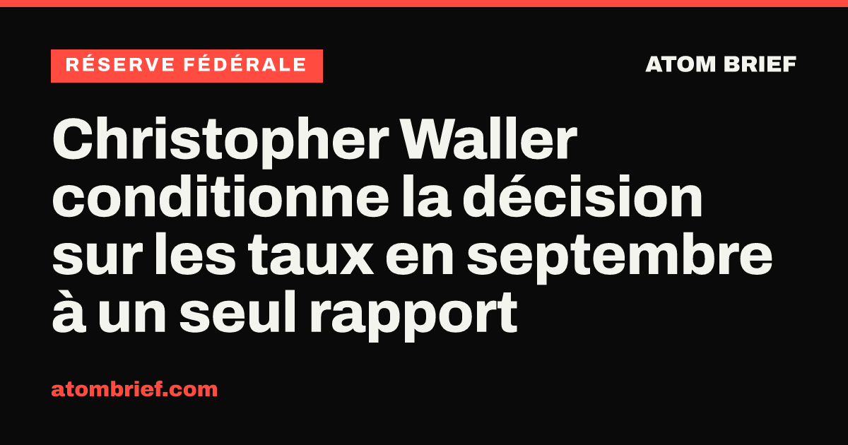 Christopher Waller conditionne la décision sur les taux en septembre à un seul rapport