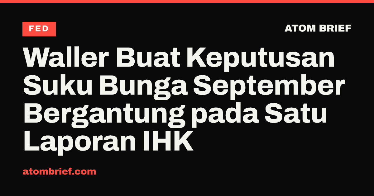 Waller Buat Keputusan Suku Bunga September Bergantung pada Satu Laporan IHK