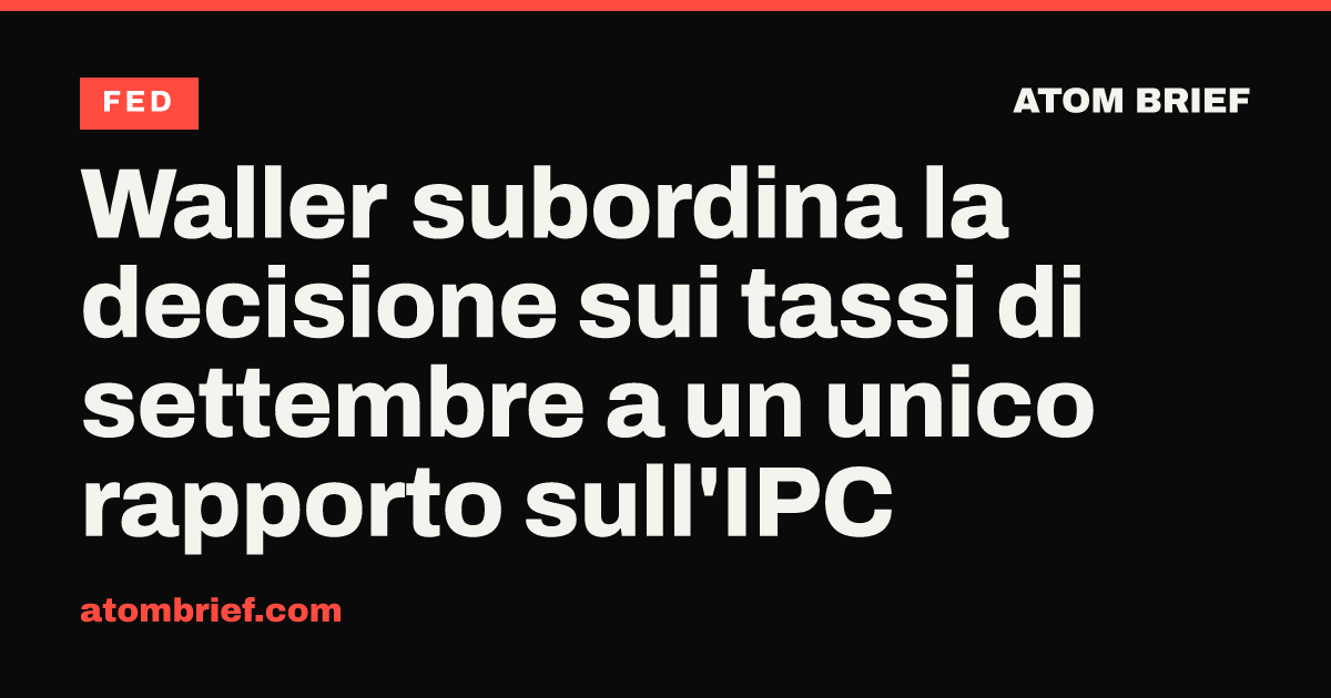 Waller subordina la decisione sui tassi di settembre a un unico rapporto sull'IPC