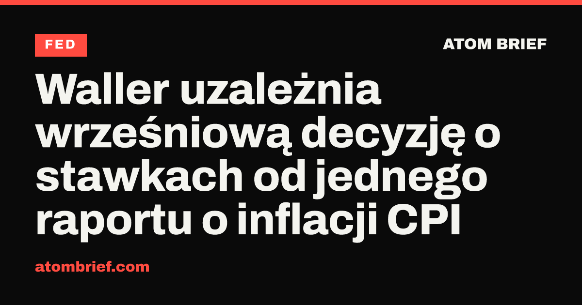 Waller uzależnia wrześniową decyzję o stawkach od jednego raportu o inflacji CPI