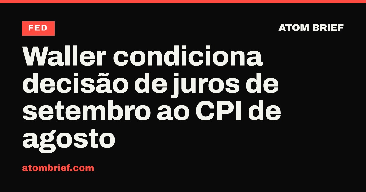 Waller condiciona decisão de juros de setembro ao CPI de agosto