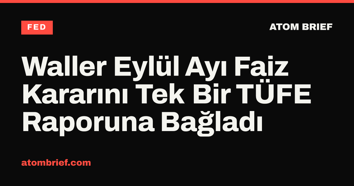 Waller Eylül Ayı Faiz Kararını Tek Bir TÜFE Raporuna Bağladı