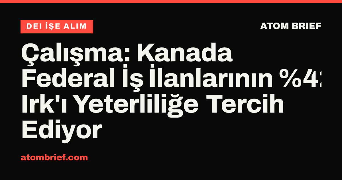 Çalışma: Kanada Federal İş İlanlarının %42'si Irk'ı Yeterliliğe Tercih Ediyor