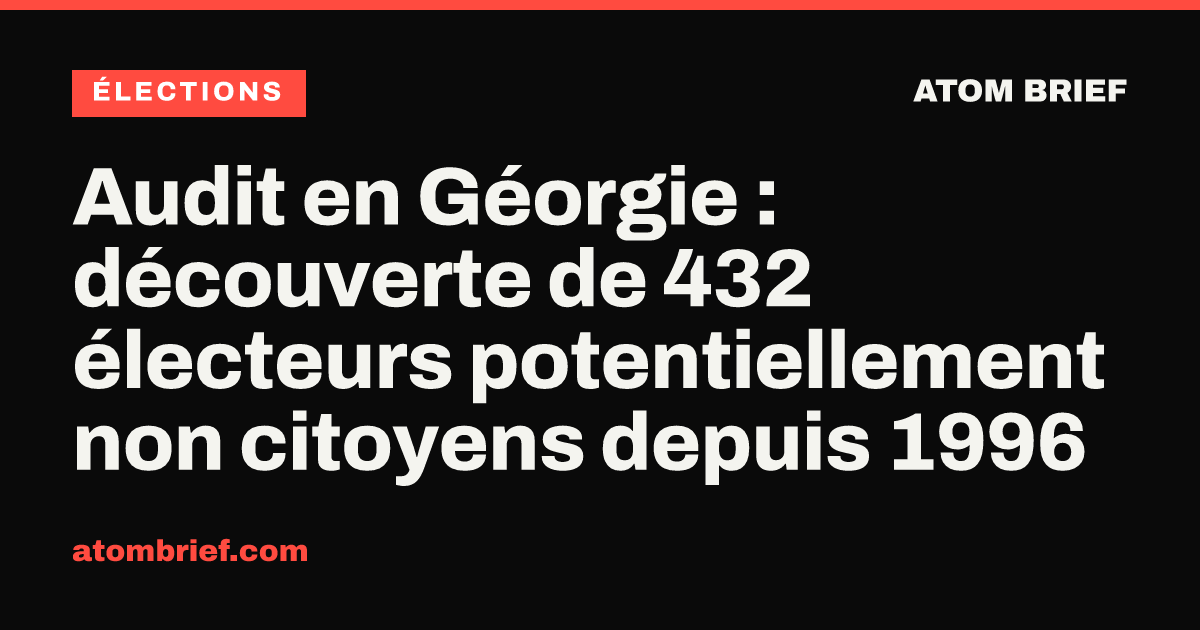 Audit en Géorgie : découverte de 432 électeurs potentiellement non citoyens depuis 1996