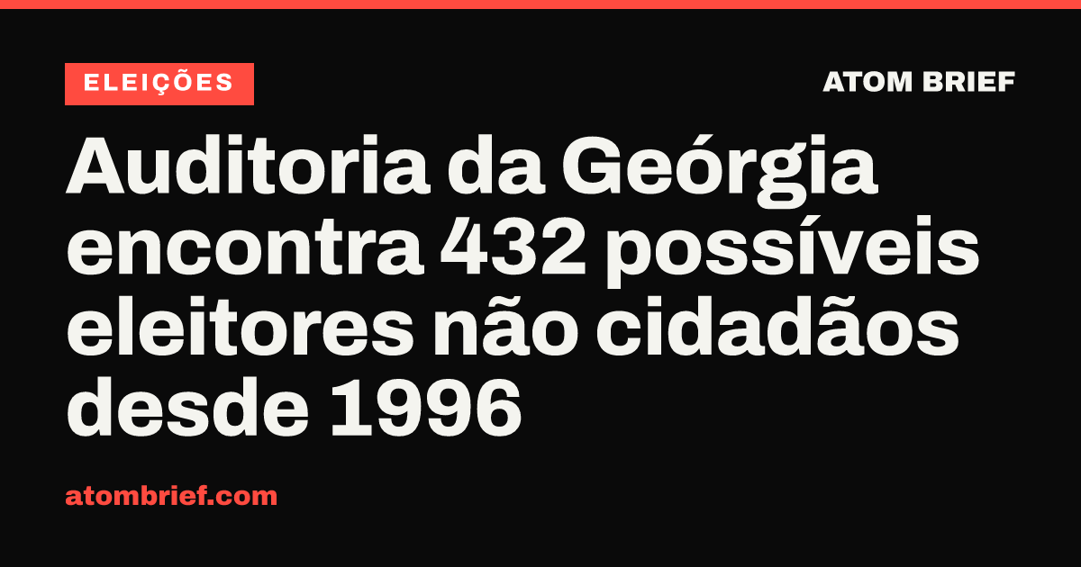 Auditoria da Geórgia encontra 432 possíveis eleitores não cidadãos desde 1996