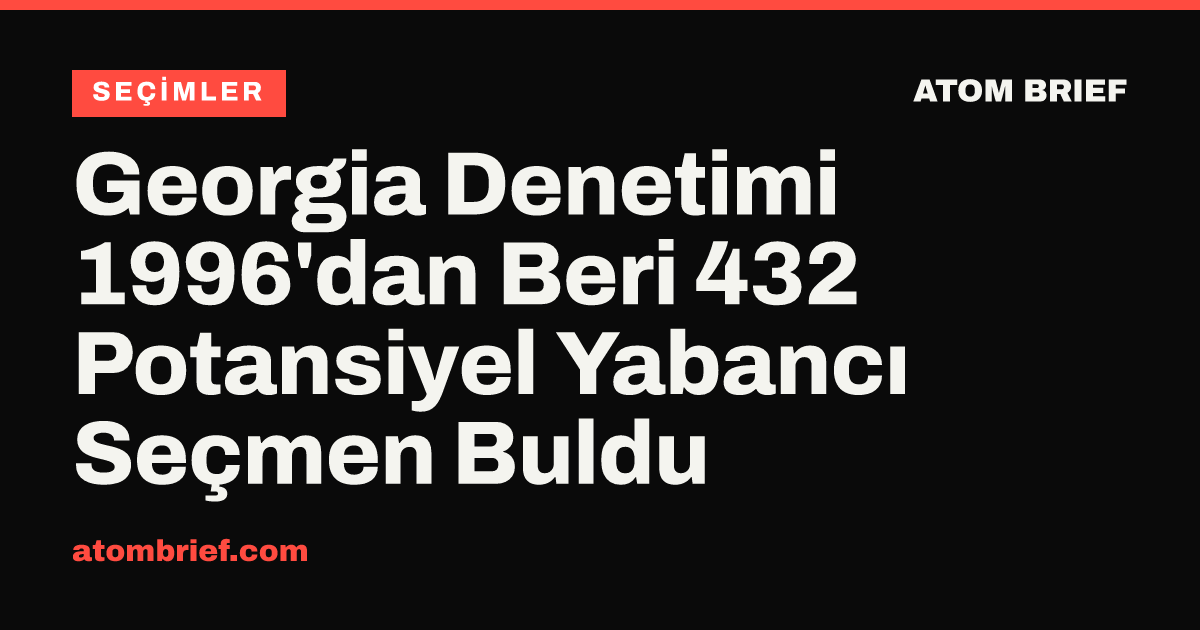 Georgia Denetimi 1996'dan Beri 432 Potansiyel Yabancı Seçmen Buldu