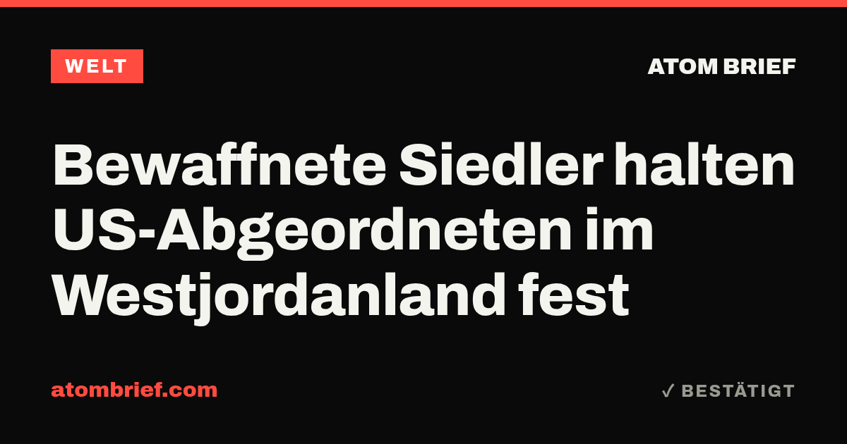Bewaffnete Siedler halten US-Abgeordneten im Westjordanland fest