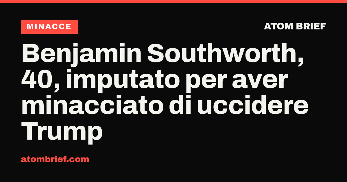 Benjamin Southworth, 40, imputato per aver minacciato di uccidere Trump