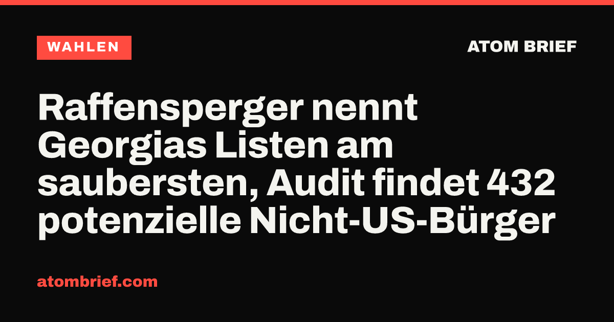 Raffensperger nennt Georgias Listen am saubersten, Audit findet 432 potenzielle Nicht-US-Bürger