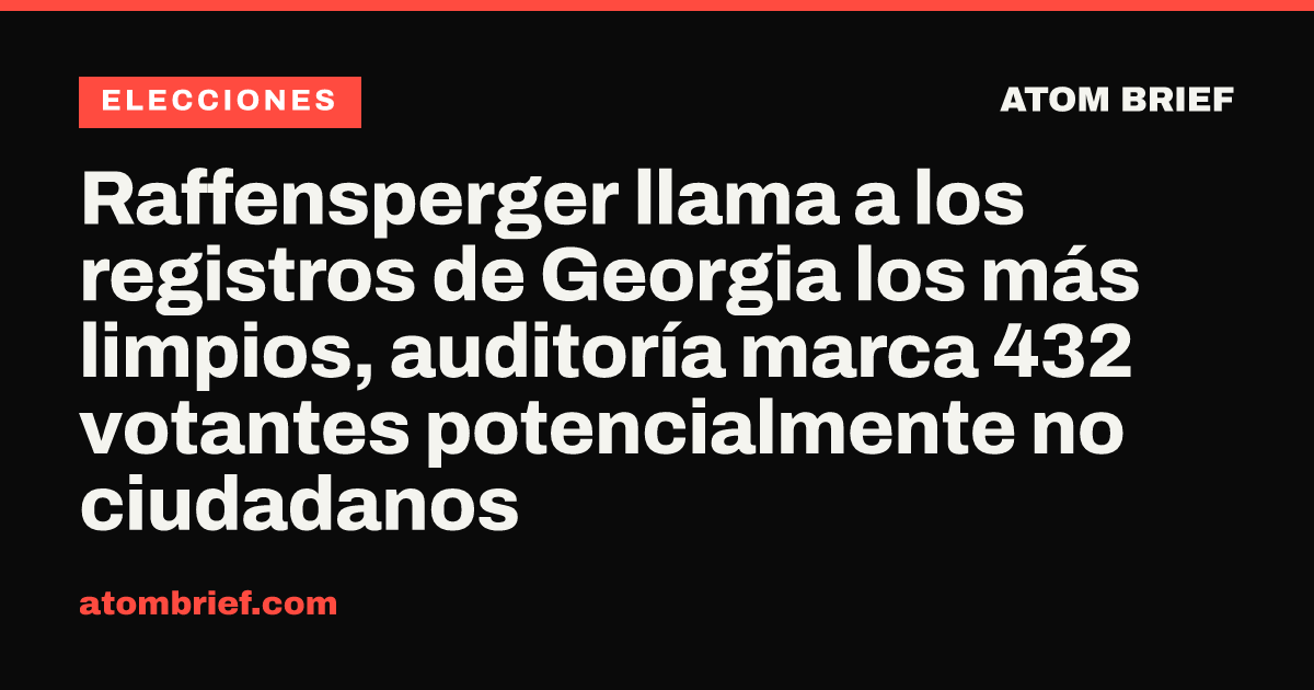 Raffensperger llama a los registros de Georgia los más limpios, auditoría marca 432 votantes potencialmente no ciudadanos
