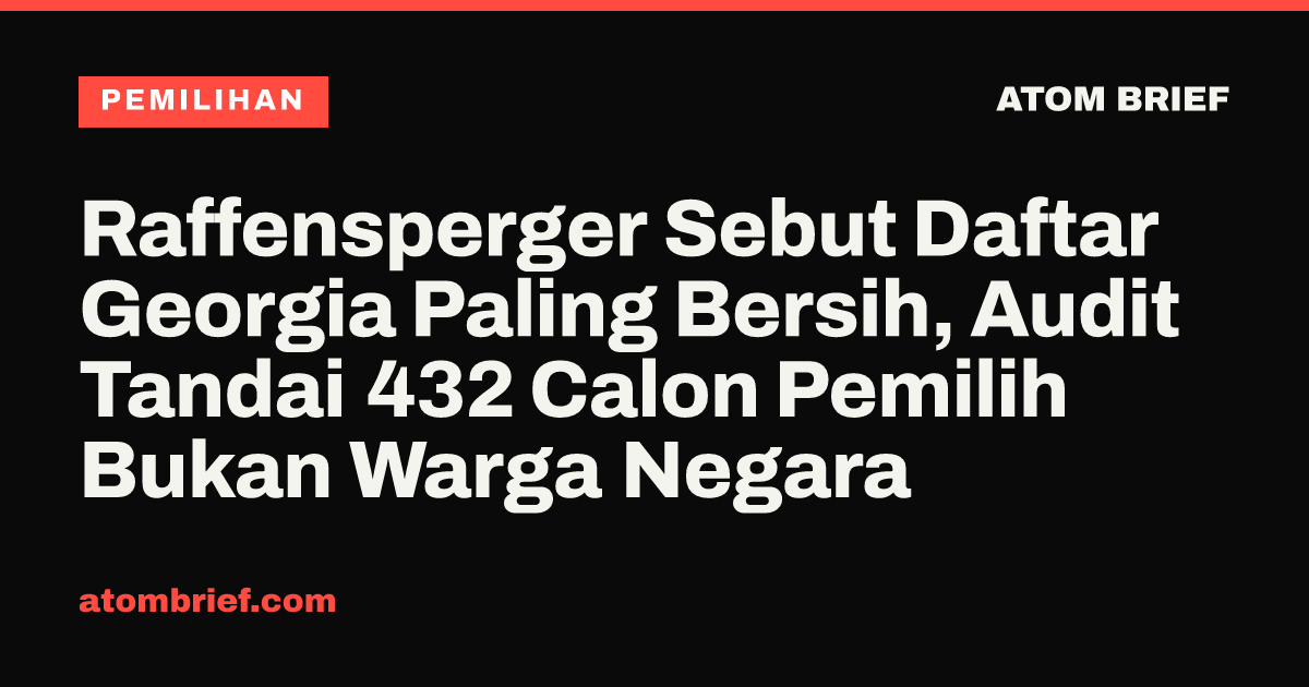 Raffensperger Sebut Daftar Georgia Paling Bersih, Audit Tandai 432 Calon Pemilih Bukan Warga Negara