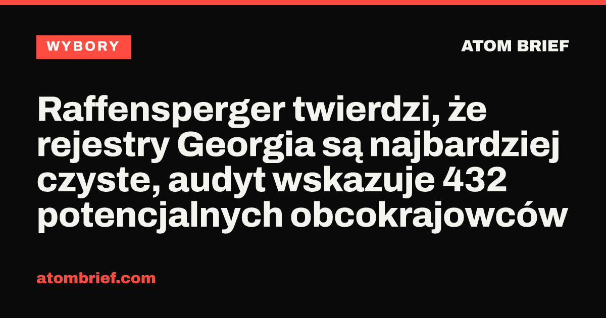 Raffensperger twierdzi, że rejestry Georgia są najbardziej czyste, audyt wskazuje 432 potencjalnych obcokrajowców