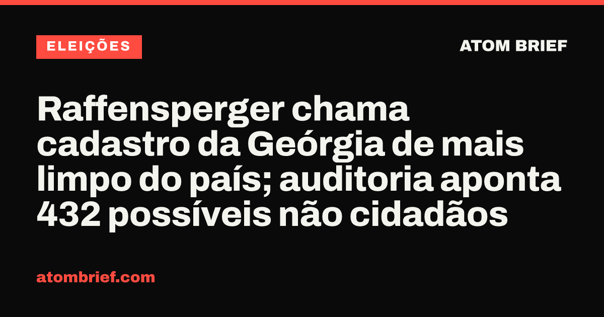 Raffensperger chama cadastro da Geórgia de mais limpo do país; auditoria aponta 432 possíveis não cidadãos