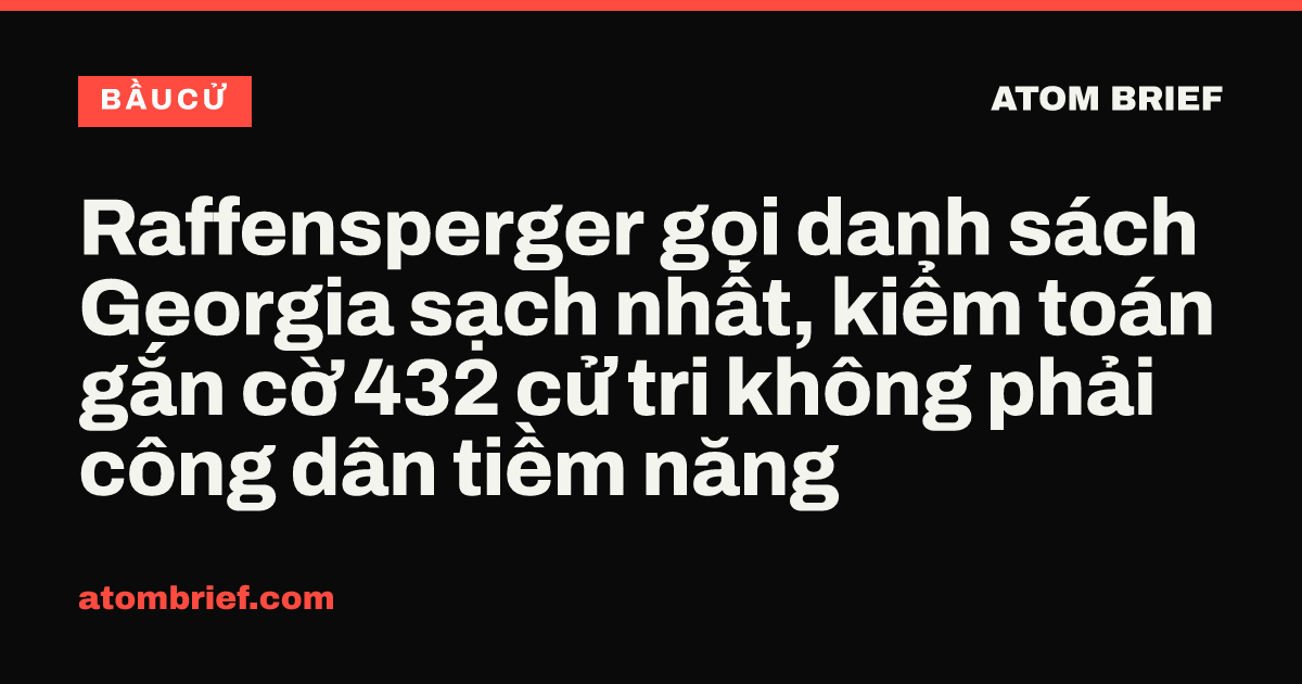 Raffensperger gọi danh sách Georgia sạch nhất, kiểm toán gắn cờ 432 cử tri không phải công dân tiềm năng