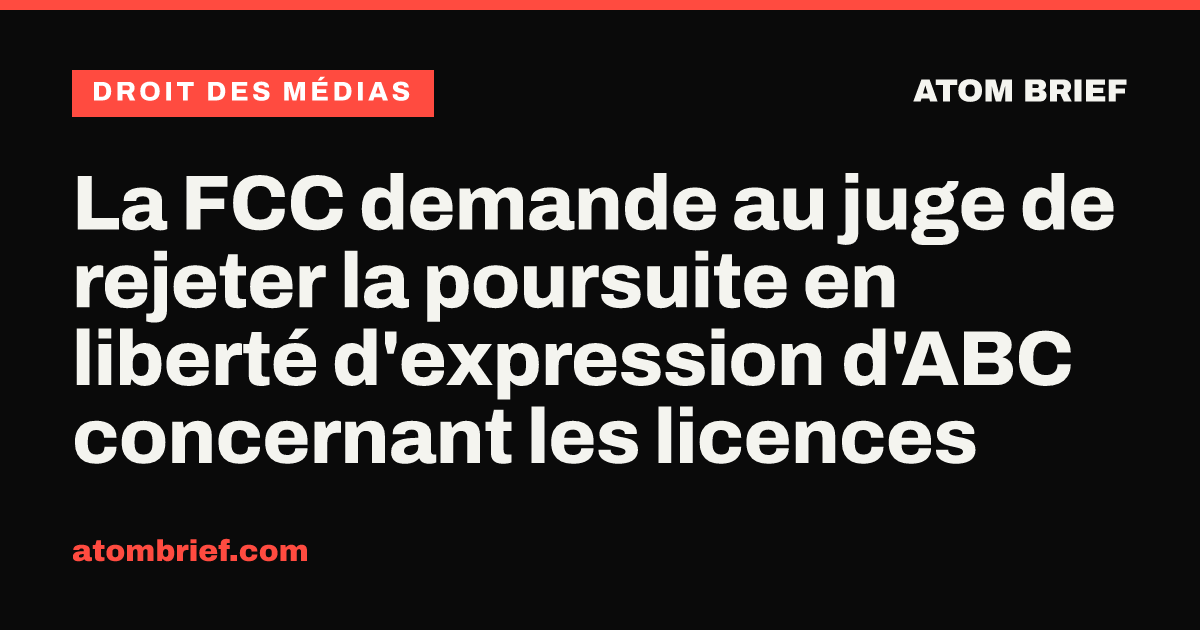 La FCC demande au juge de rejeter la poursuite en liberté d'expression d'ABC concernant les licences