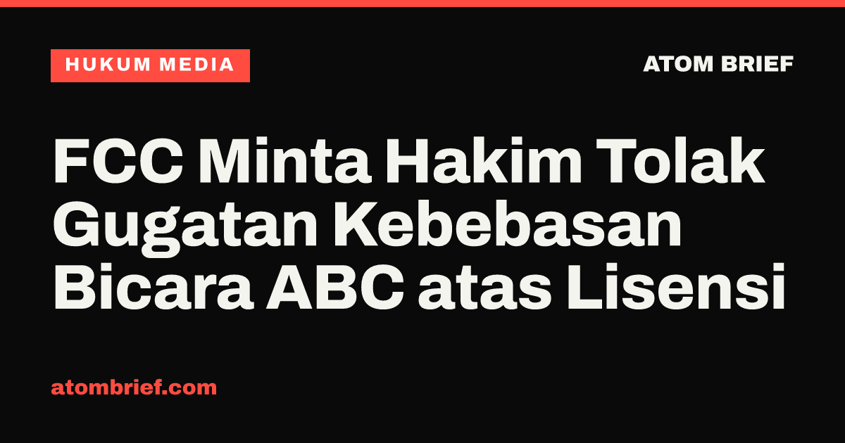 FCC Minta Hakim Tolak Gugatan Kebebasan Bicara ABC atas Lisensi