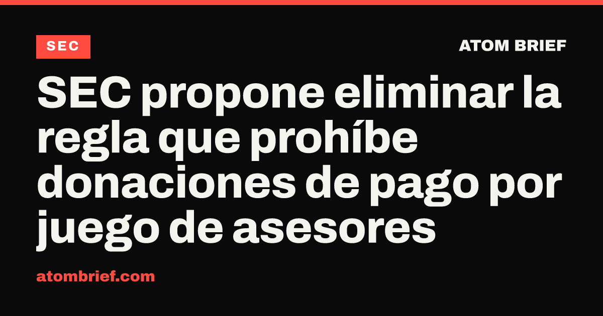 SEC propone eliminar la regla que prohíbe donaciones de pago por juego de asesores
