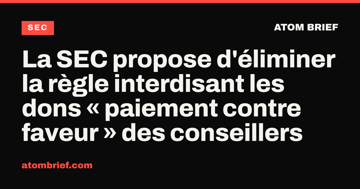 La SEC propose d'éliminer la règle interdisant les dons « paiement contre faveur » des conseillers