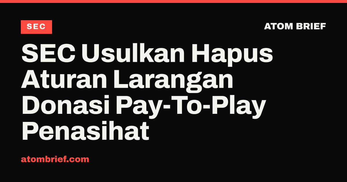 SEC Usulkan Hapus Aturan Larangan Donasi Pay-To-Play Penasihat