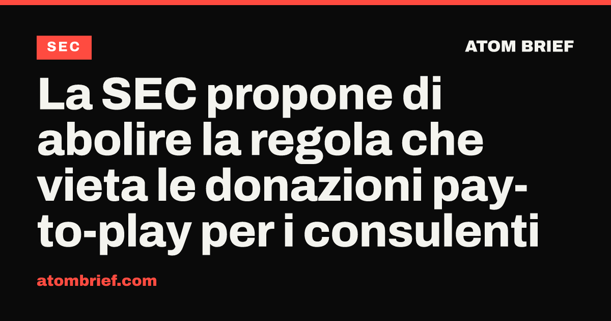 La SEC propone di abolire la regola che vieta le donazioni pay-to-play per i consulenti