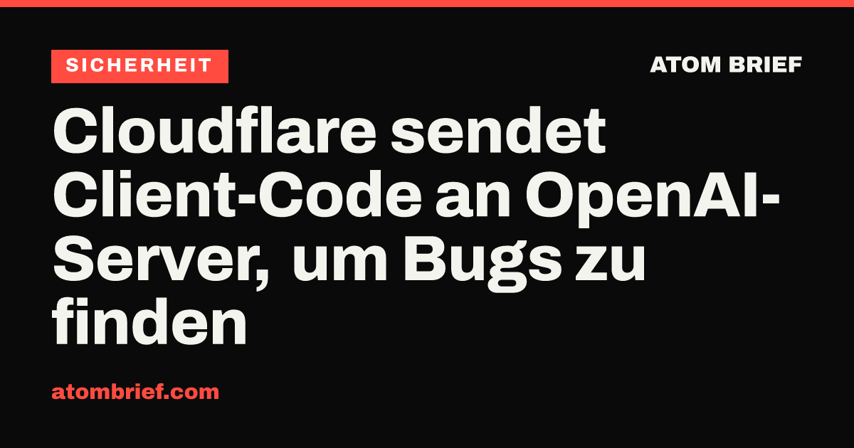 Cloudflare sendet Client-Code an OpenAI-Server, um Bugs zu finden