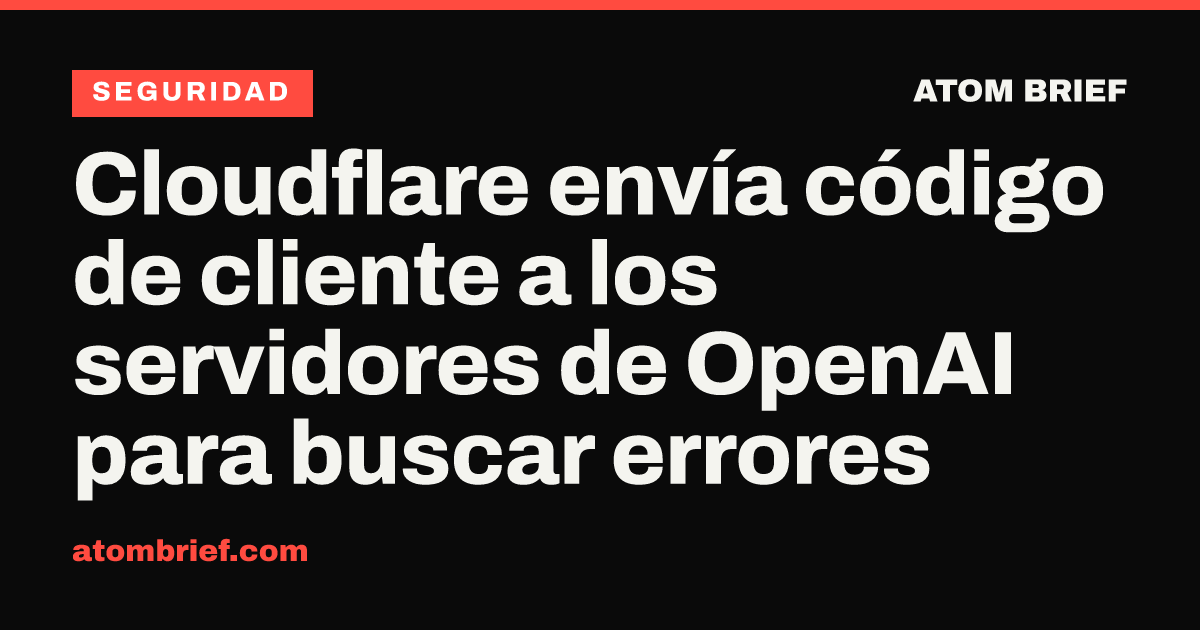 Cloudflare envía código de cliente a los servidores de OpenAI para buscar errores
