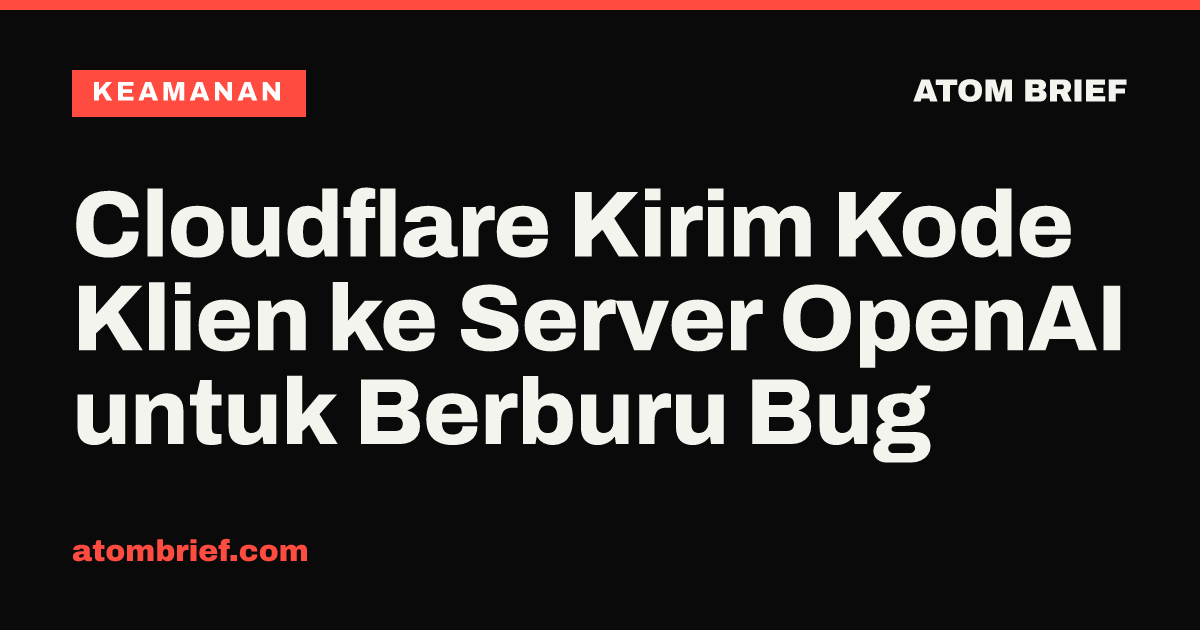 Cloudflare Kirim Kode Klien ke Server OpenAI untuk Berburu Bug