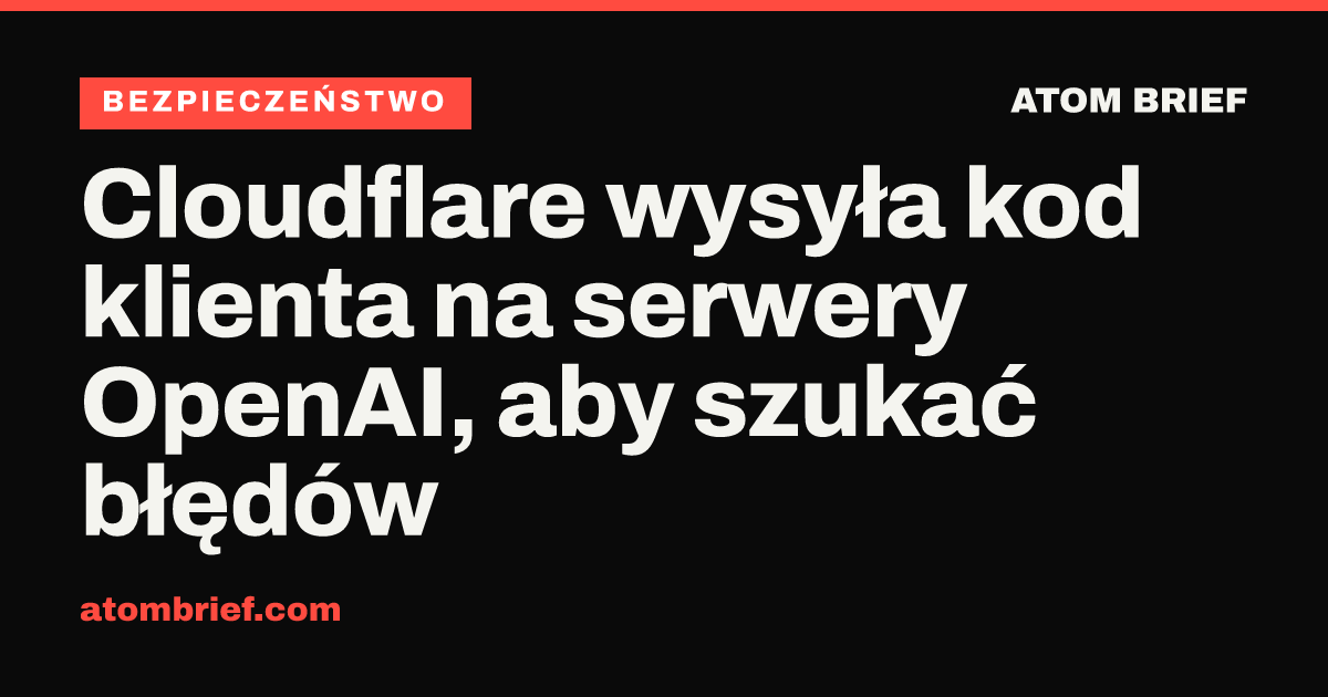 Cloudflare wysyła kod klienta na serwery OpenAI, aby szukać błędów